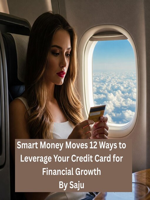 Title details for Smart Money Moves 12 Ways to Leverage Your Credit Card for Financial Growth by Saju - Available